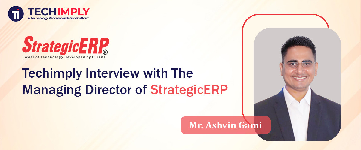 Techimply Interview with Mr. Ashvin Gami, (B-TECH, IIT BOMBAY) Managing Director, StrategicERP